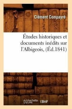 Études Historiques Et Documents Inédits Sur l'Albigeois, (Éd.1841) - Compayré, Clément