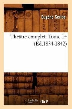 Théâtre Complet de M. Eugène Scribe. Tome 14 (Éd.1834-1842) - Scribe, Eugène