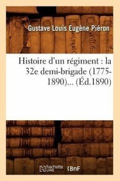 Histoire d'Un Régiment: La 32e Demi-Brigade (1775-1890) (Éd.1890) - Piéron, Gustave Louis Eugène