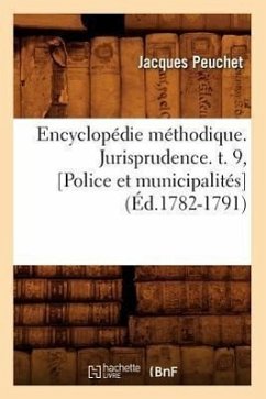 Encyclopédie Méthodique. Jurisprudence. T. 9, [Police Et Municipalités] (Éd.1782-1791) - Peuchet J