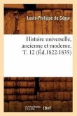 Histoire Universelle, Ancienne Et Moderne. T. 12 (Éd.1822-1835)