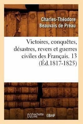 Victoires, conquêtes, désastres, revers et guerres civiles des Français. 13 (Éd.1817-1825)