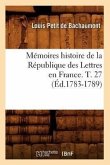 Mémoires Histoire de la République Des Lettres En France. T. 27 (Éd.1783-1789)