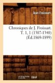 Chroniques de J. Froissart. T. 1, 1 (1307-1340) (Éd.1869-1899)