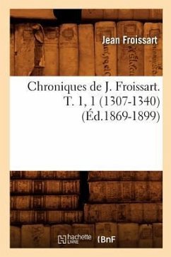 Chroniques de J. Froissart. T. 1, 1 (1307-1340) (Éd.1869-1899) - Froissart, Jean