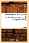 Dictionnaire Pratique Des Actions Possessoires Et Du Bornage. Tome 2 (Éd.1890)