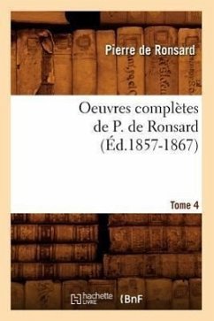 Oeuvres Complètes de P. de Ronsard. Tome 4 (Éd.1857-1867) - De Ronsard, Pierre