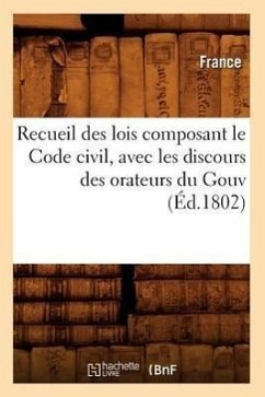 Recueil Des Lois Composant Le Code Civil, Avec Les Discours Des Orateurs Du Gouv (Éd.1802) - Lanoë, Adolphe