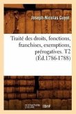 Traité Des Droits, Fonctions, Franchises, Exemptions, Prérogatives. T2 (Éd.1786-1788)