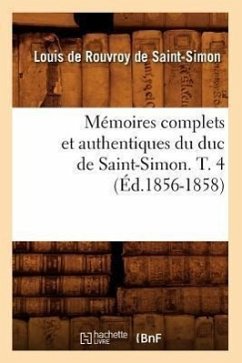 Mémoires Complets Et Authentiques Du Duc de Saint-Simon. T. 4 (Éd.1856-1858) - de Rouvroy de Saint-Simon, Louis