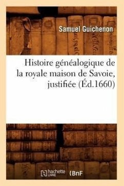 Histoire Généalogique de la Royale Maison de Savoie, Justifiée (Éd.1660) - Guichenon, Samuel