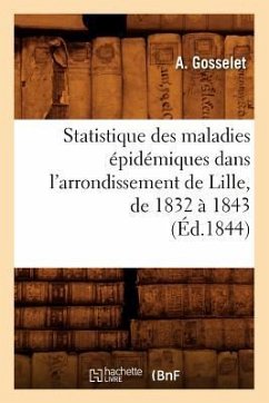 Statistique Des Maladies Épidémiques Dans l'Arrondissement de Lille, de 1832 À 1843 (Éd.1844) - Gosselet, A.