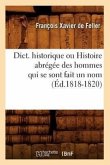 Dict. Historique Ou Histoire Abrégée Des Hommes Qui Se Sont Fait Un Nom (Éd.1818-1820)