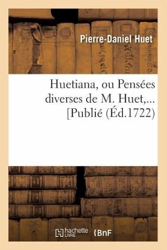 Huetiana, Ou Pensées Diverses de M. Huet (Éd.1722) - Huet P D