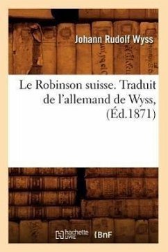Le Robinson Suisse. Traduit de l'Allemand de Wyss, (Éd.1871) - Wyss, Johann Rudolf
