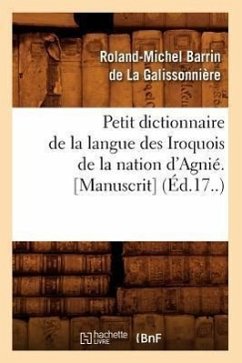 Petit Dictionnaire de la Langue Des Iroquois de la Nation d'Agnié. [Manuscrit] (Éd.17..) - Barrin de la Galissonnière, Roland-Miche