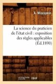 La Science Du Praticien de l'État Civil: Exposition Des Règles Applicables (Éd.1890)