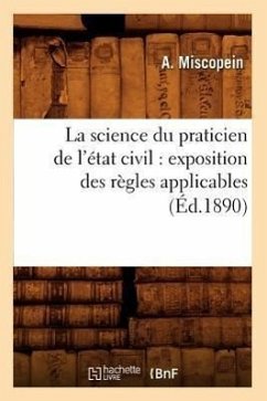 La Science Du Praticien de l'État Civil: Exposition Des Règles Applicables (Éd.1890) - Miscopein, A.