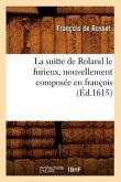 La Suitte de Roland Le Furieux, Nouvellement Composée En François (Éd.1615)