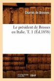 Le Président de Brosses En Italie. T. 1 (Éd.1858)