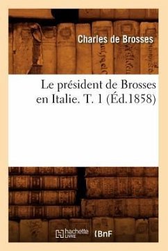 Le Président de Brosses En Italie. T. 1 (Éd.1858) - De Brosses, Charles