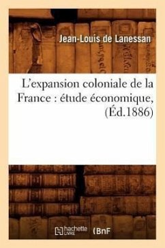 L'Expansion Coloniale de la France: Étude Économique, (Éd.1886) - Lanessan, Jean-Louis De
