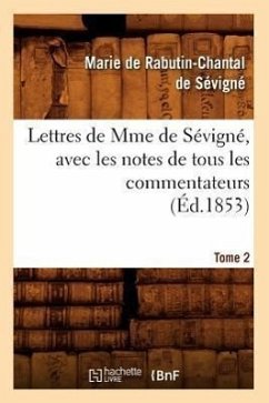 Lettres de Mme de Sévigné, Avec Les Notes de Tous Les Commentateurs. Tome 2 (Éd.1853) - de Sévigné, Marie de Rabutin-Chantal