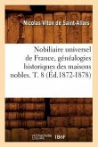 Nobiliaire Universel de France, Généalogies Historiques Des Maisons Nobles. T. 8 (Éd.1872-1878)