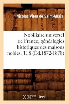 Nobiliaire Universel de France, Généalogies Historiques Des Maisons Nobles. T. 8 (Éd.1872-1878) - Viton de Saint-Allais, Nicolas