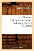Le Château de Chenonceau: Notice Historique (5e Éd.) (Éd.1882)