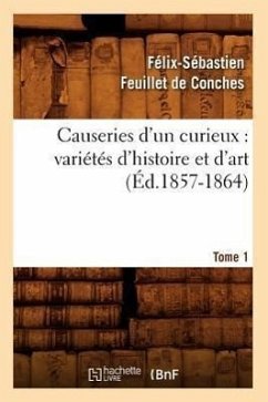 Causeries d'Un Curieux: Variétés d'Histoire Et d'Art, Tome 1 (Éd.1857-1864) - Feuillet de Conches, Félix-Sébastien