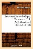 Encyclopédie Méthodique. Commerce. T. 1, [A-Cystheolithre] (Éd.1783-1784)