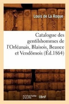 Catalogue Des Gentilshommes de l'Orléanais, Blaisois, Beauce Et Vendômois (Éd.1864) - Sans Auteur