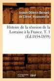 Histoire de la Réunion de la Lorraine À La France. T. 1 (Éd.1854-1859)