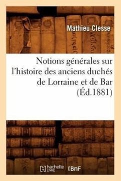 Notions Générales Sur l'Histoire Des Anciens Duchés de Lorraine Et de Bar, (Éd.1881) - Clesse, Mathieu