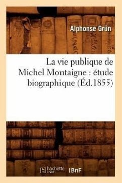 La Vie Publique de Michel Montaigne: Étude Biographique (Éd.1855) - Grün