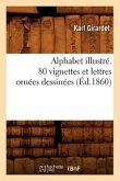 Alphabet Illustré. 80 Vignettes Et Lettres Ornées Dessinées (Éd.1860)