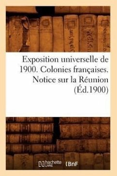 Exposition Universelle de 1900. Colonies Françaises. Notice Sur La Réunion (Éd.1900) Cover Exposition Universelle de 1900. Colonies Françaises. Notice Sur La Réunion (Éd.1900)