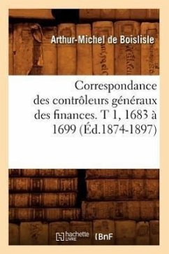 Correspondance Des Contrôleurs Généraux Des Finances. T 1, 1683 À 1699 (Éd.1874-1897) - Sans Auteur