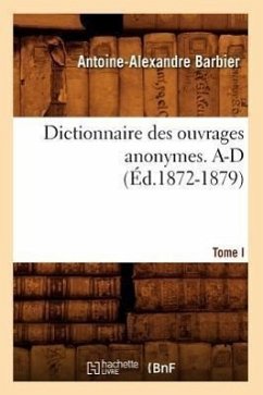 Dictionnaire Des Ouvrages Anonymes. Tome I. A-D (Éd.1872-1879) - Barbier, Antoine-Alexandre