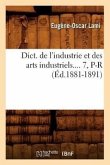 Dict. de l'Industrie Et Des Arts Industriels. Tome 7, P-R (Éd.1881-1891)