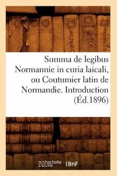 Summa de Legibus Normannie in Curia Laicali, Ou Coutumier Latin de Normandie. Introduction (Éd.1896) - Sans Auteur