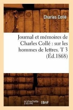 Journal Et Mémoires de Charles Collé Sur Les Hommes de Lettres. T 3 (Éd.1868) - Collé, Charles