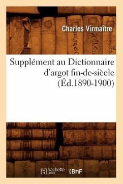 Supplément Au Dictionnaire d'Argot Fin-De-Siècle (Éd.1890-1900) - Virmaître, Charles