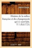 Histoire de la Milice Françoise Et Des Changements Qui s'y Sont Faits. T 1 (Éd.1721)
