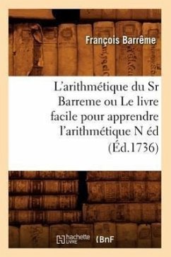 L'Arithmétique Du Sr Barreme Ou Le Livre Facile Pour Apprendre l'Arithmétique N Éd (Éd.1736) - Barrême, François