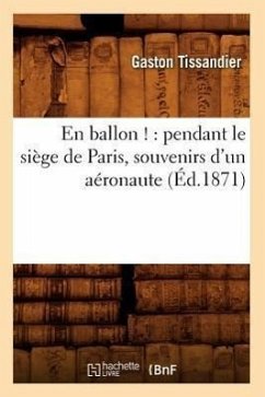 En Ballon !: Pendant Le Siège de Paris, Souvenirs d'Un Aéronaute (Éd.1871) - Tissandier, Gaston