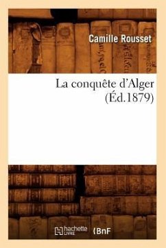 La Conquête d'Alger (Éd.1879) - Rousset, Camille