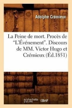 La Peine de Mort. Procès de l'Événement. Discours de MM. Victor Hugo Et Crémieux (Éd.1851) - Crémieux, Adolphe