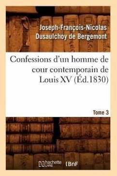 Confessions d'Un Homme de Cour Contemporain de Louis XV. Tome 3 (Éd.1830) - Dusaulchoy de Bergemont, Joseph-François